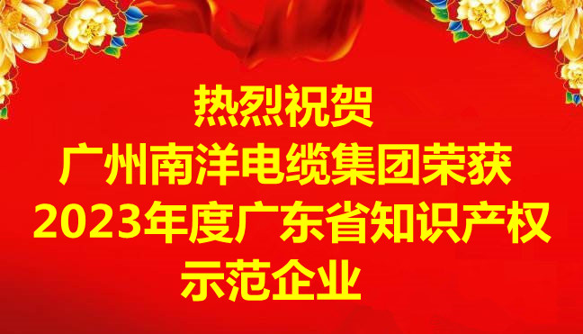 喜訊-廣州南洋電纜集團有限公司榮獲2023年度廣東省知識產(chǎn)權示范企業(yè)